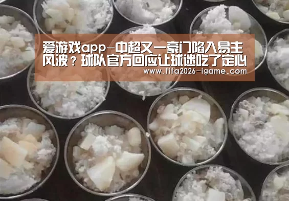 爱游戏app-中超又一豪门陷入易主风波?球队官方回应让球迷吃了定心丸!(图2) 爱游戏平台
