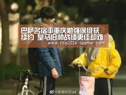 巴萨名宿率重庆勉强保级获续约 皇马旧帅战绩更佳却难留中超?-APP入口(图3) 爱游戏app