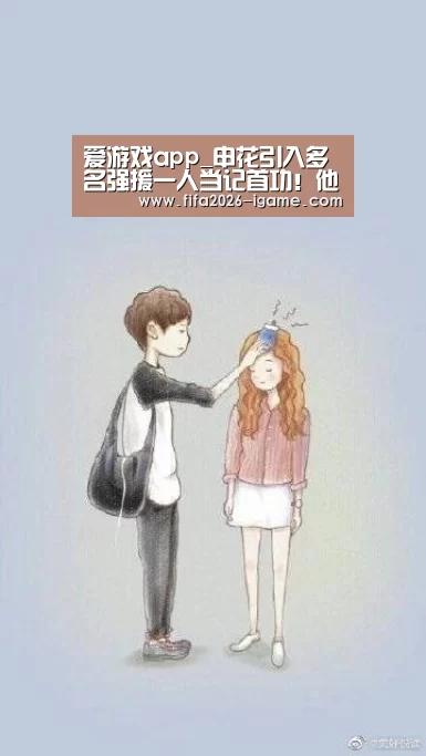 爱游戏app_申花引入多名强援一人当记首功!他在球队发挥的作用堪比主教练(图2) 爱游戏平台