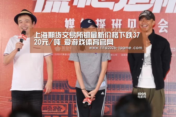 上海期货交易所铜最新价格下跌3720元/吨_爱游戏体育官网(图2) 爱游戏平台