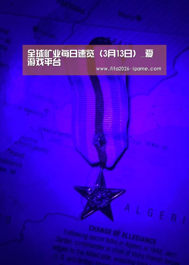 全球矿业每日速览(3月13日)_爱游戏平台(图4) 爱游戏体育官网